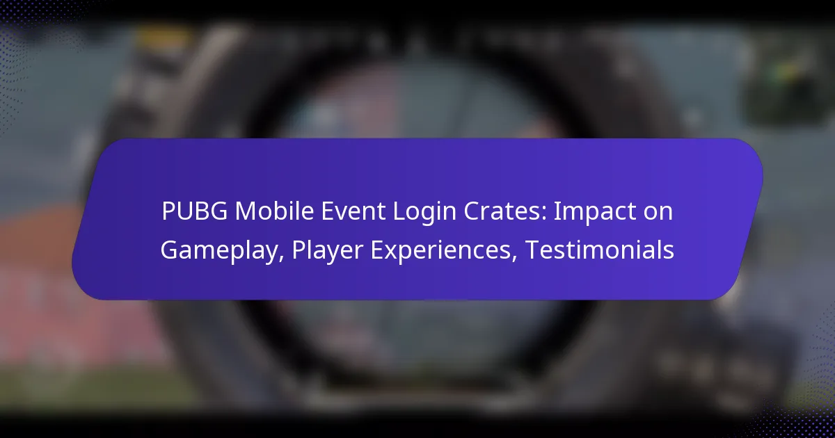 PUBG Mobile Event Login Crates: Impact on Gameplay, Player Experiences, Testimonials