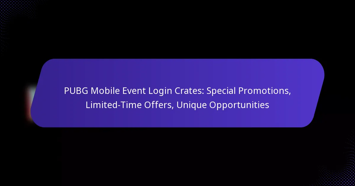 PUBG Mobile Event Login Crates: Special Promotions, Limited-Time Offers, Unique Opportunities