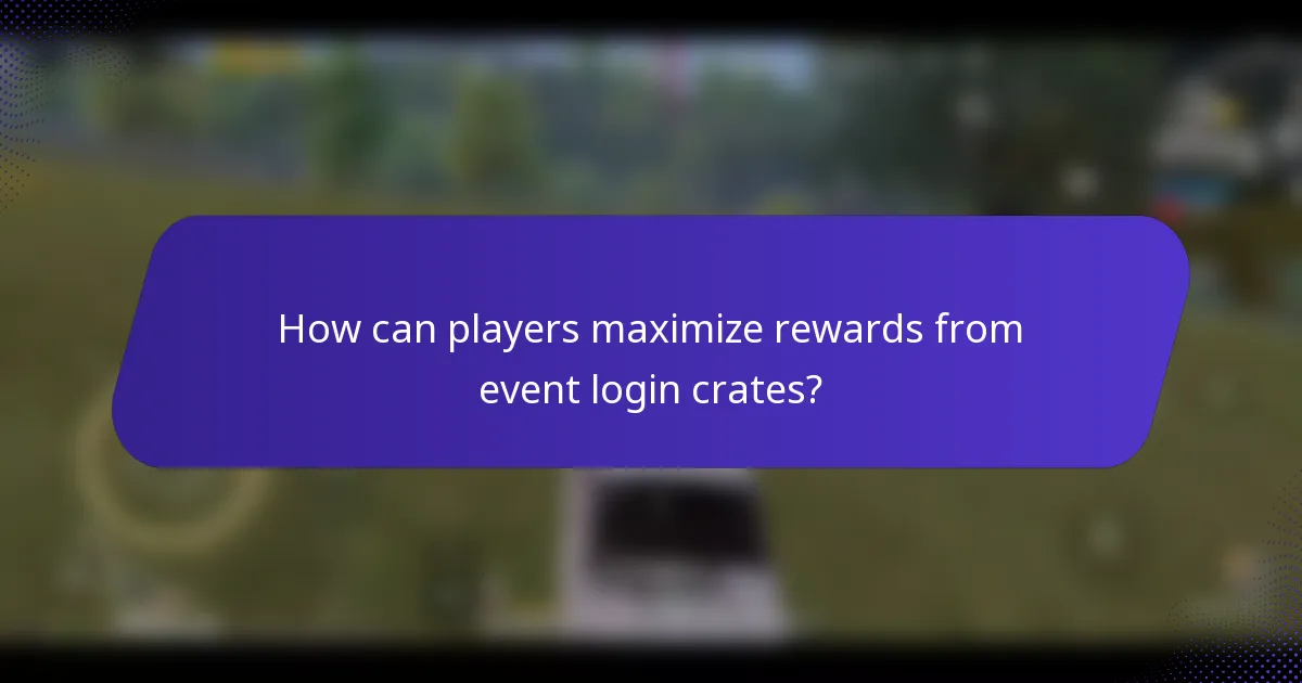 How can players maximize rewards from event login crates?