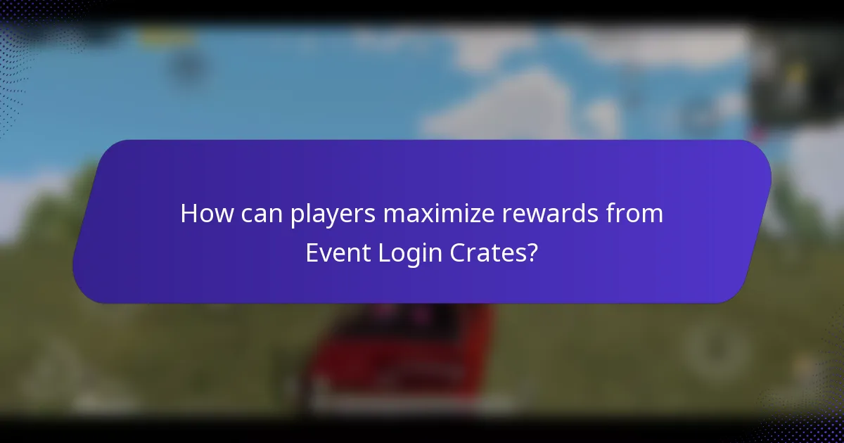How can players maximize rewards from Event Login Crates?