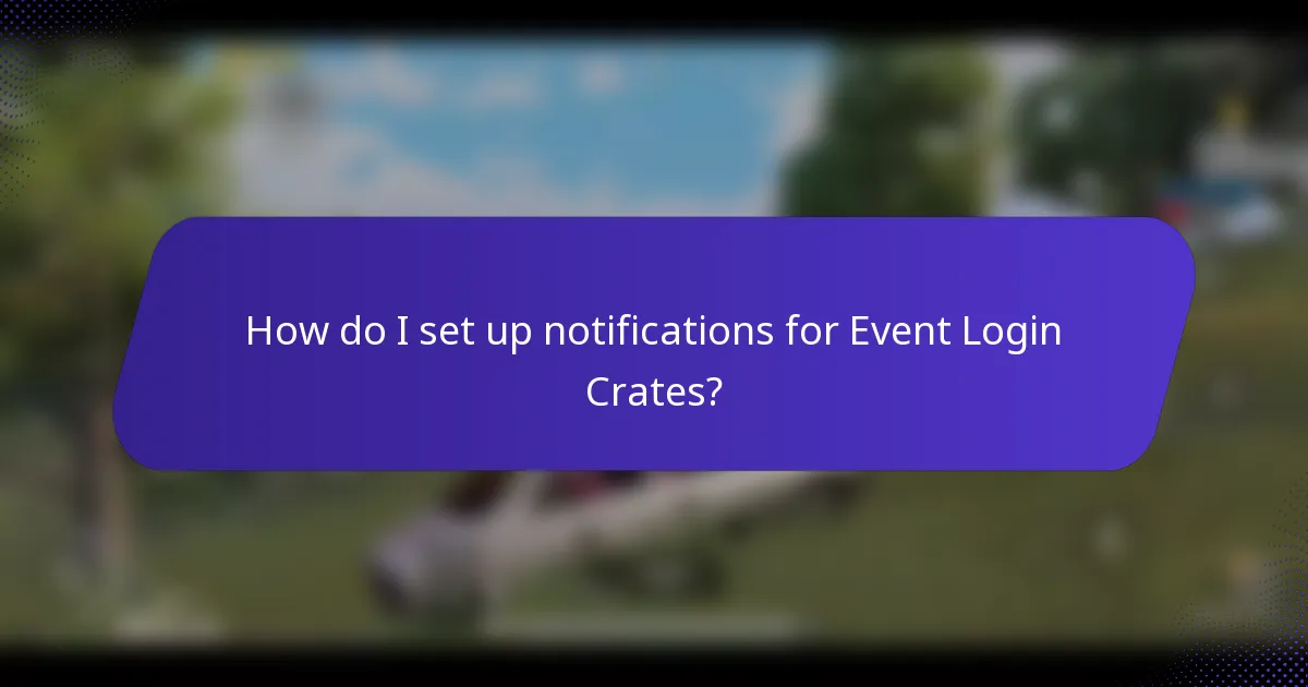 How do I set up notifications for Event Login Crates?