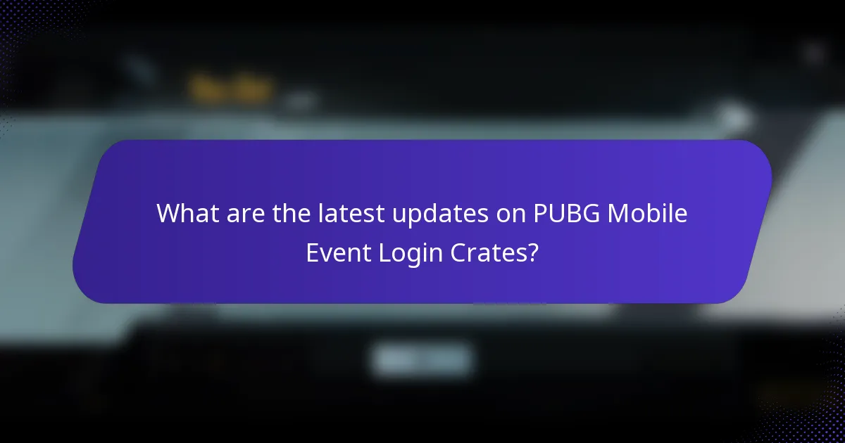 What are the latest updates on PUBG Mobile Event Login Crates?