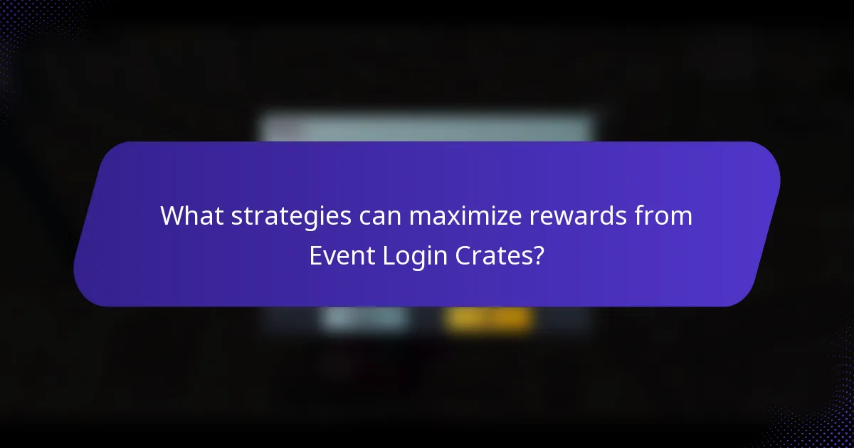 What strategies can maximize rewards from Event Login Crates?