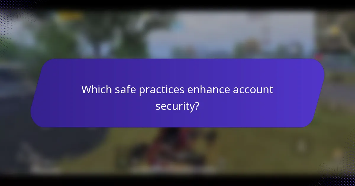 Which safe practices enhance account security?