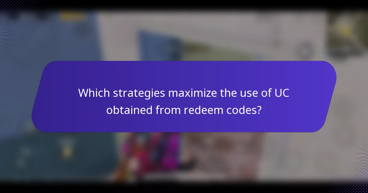 Which strategies maximize the use of UC obtained from redeem codes?